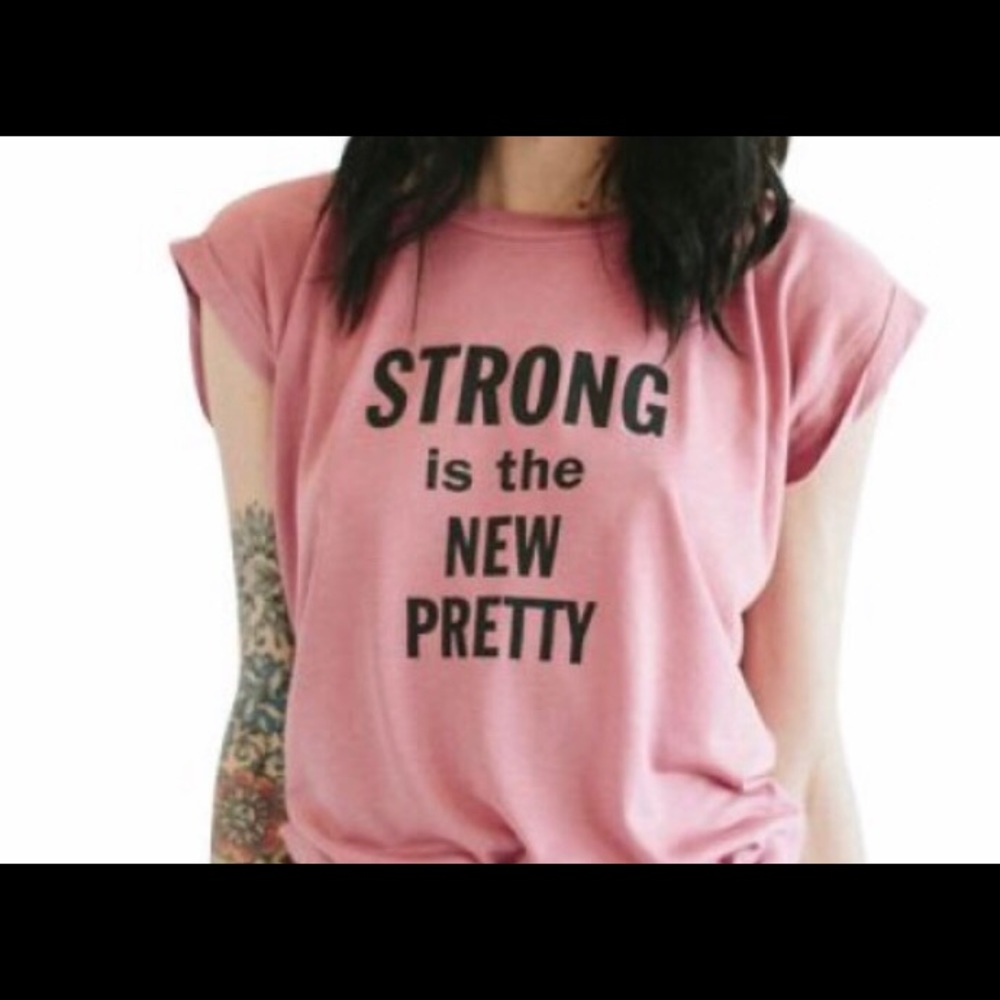 Strong is the new pretty t shirt